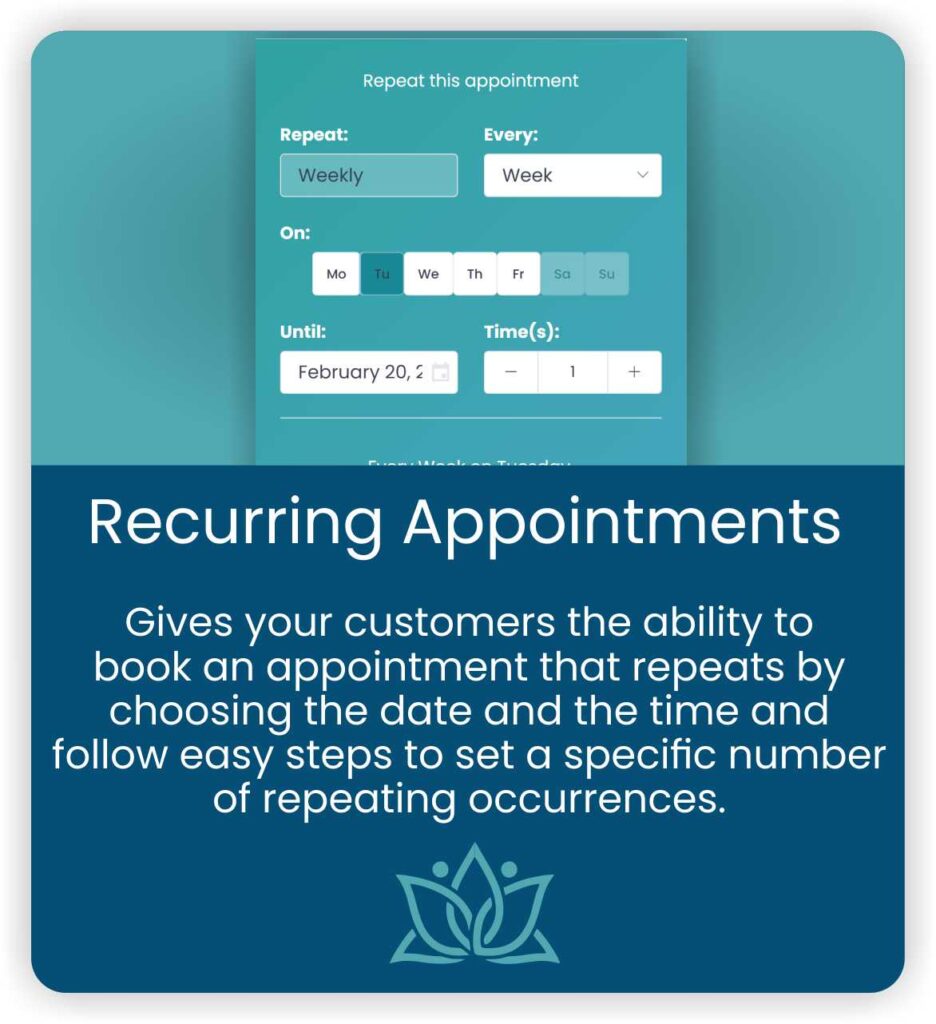 Recurring appointments. Gives your customers the ability to book an appointment that repeats by choosing the date and the time and follow easy steps to set a specific number of repeating occurrences.